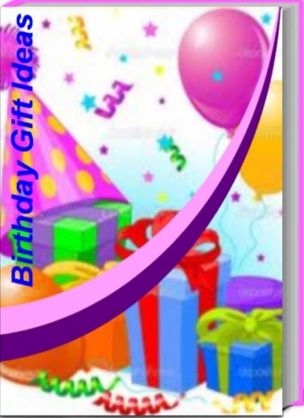 Birthday Gift Ideas: Make Your Life Easier By Using This Top-Rated Book for Birthday Party Tips, Cheap Birthday Gifts, Homemade Birthday Cakes, Romantic Birthday Ideas