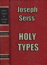 Title: Joseph Seiss' HOLY TYPES: The Gospel in Leviticus, Annotated, Author: Joseph A. Seiss