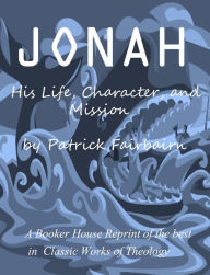Title: JONAH HIS LIFE CHARACTER AND MISSION, Annotated, Author: Patrick Fairbairn