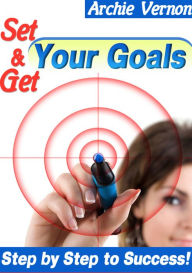 Title: Set and Get Your Goals : Step by Step to Success, Author: Archie Vernon