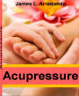Acupressure: The Go-To Guide for Acupressure Points, Acupressure Massage, Acupressure for Emotional Healing