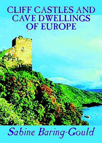 Castles and Cave Dwellings of Europe: A History, Travel Classic By Sabine Baring-Gould! AAA+++