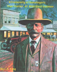 Title: A Fraternity Gunslingers: True Stories of Wild West Gunmen, Author: C. R. KING