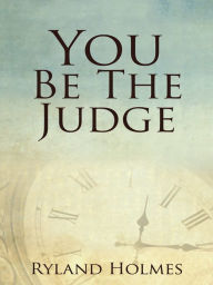 Title: You Be The Judge, Author: Ryland Holmes