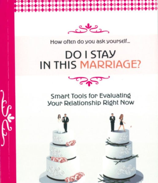 Do I Stay in this Marriage? Smart Tools for Evaluating Your Relationship