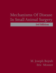 Title: Mechanism of Disease in Small Animal Surgery, 3rd Edition, Author: Joseph Borab