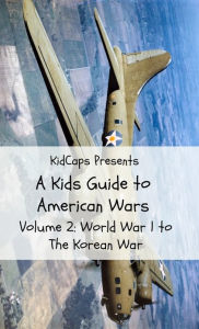 Title: A Kids Guide to American wars - Volume 2: World War 1 to The Korean War, Author: KidCaps