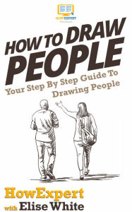 Title: How To Draw People - Your Step-By-Step Guide To Drawing People, Author: HowExpert Press