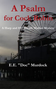Title: A Psalm for Cock Robin: A Harp and His (Dead) Mother Mystery, Author: E.E. 