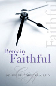 Title: Remain Faithful, Author: Bishop Dr. Courton A. Reid