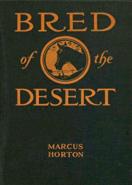 Bred of the Desert: A Horse And A Romance! A Western, Romance Classic By Marcus Horton! AAA+++