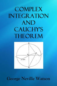 Title: COMPLEX INTEGRATION AND CAUCHY'S THEOREM, Author: George Neville Watson