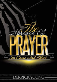 Title: The Absence Of Prayer:, Author: Derrick Young