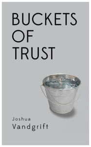 Title: Buckets of Trust, Author: Joshua Vandgrift