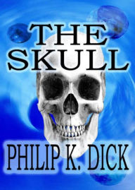 Title: The Skull: A Short Story, Science Fiction, Post -1930 Classic By Philip K. Dick! AAA+++, Author: BDP