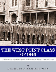 Title: The West Point Class of 1846: The Cadets and History of the Academy's Most Famous Class, Author: Charles River Editors