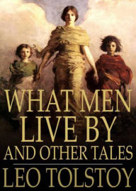 Title: What Men Live By and Other Tales: A Short Story Collection, Fiction and Literature Classic By Leo Tolstoy! AAA+++, Author: BDP