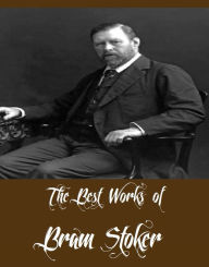 Title: The Best Works of Bram Stoker (A Collection of Works By Bram Stoker Including Dracula, Dracula's Guest, The Lair of the White Worm, The Lady of the Shroud, And More), Author: Bram Stoker