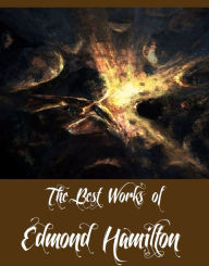 Title: The Best Works of Edmond Hamilton (A Collection of Science Fictions By Edmond Hamilton Including The Door into Infinity, The Legion of Lazarus, The Man Who Saw the Future, The Sargasso of Space, The World with a Thousand Moons, The Stars, My Brothers), Author: Edmond Hamilton