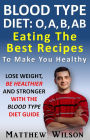 Blood Type Diet: O, A, B, AB Eating Guide Lose Weight, Be Healthier And Stronger