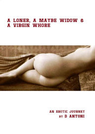 Title: A Loner, a Maybe Widow & a Virgin Whore, Author: D Antoni