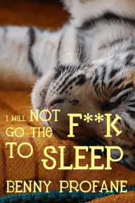 Title: I Will Not Go the F**k to Sleep, Author: Benny Profane