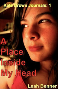 Title: A Place Inside My Head (Kate Brown Journals: 1), Author: Leah Benner