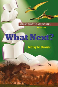 Title: What Next? - Jeremy Shuttle Adventures, Book Two, Author: Jeffrey M. Daniels