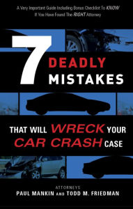 Title: 7 Deadly Mistakes That Will Wreck Your Car Crash Case, Author: Paul Mankin