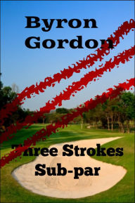 Title: Three Strokes Sub-par, Author: Byron Gordon