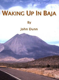 Title: Waking Up In Baja, Author: John S. Dunn