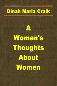 Title: A Woman's Thoughts About Women, Author: Dinah Maria Craik