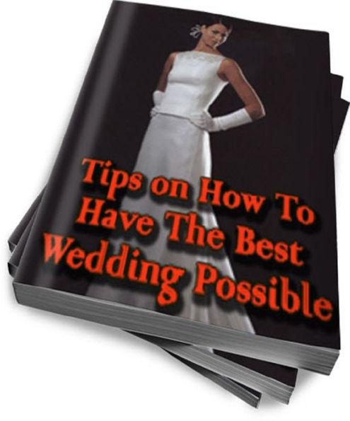 Tips on How To Have The Best Wedding Possible