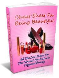 Title: Cheat Sheet For Being Beautiful: All The Low Down On The Newest Products For Physical Beauty, Author: Anonymous
