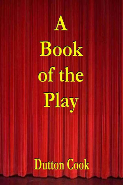 A BOOK OF THE PLAY, Studies and Illustrations of Histrionic Story, Life, and Character