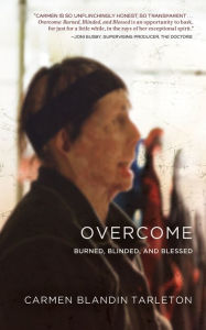 Title: Overcome: Burned, Blinded, and Blessed, Author: Carmen Blandin Tarleton