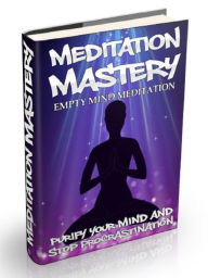 Title: Mediation Mastery - Empty Mind Meditation – Purify Your Mind And Stop Procrastination, Author: Joye Bridal