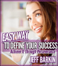 Title: Easy Way To Define Your Success: Achieve It Through Perseverance, Author: Jeff Barkin