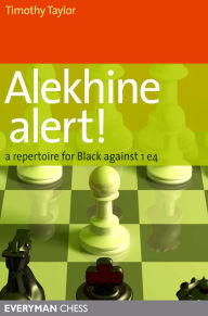 Title: Alekhine Alert!: A repertoire for Black against 1 e4, Author: Timothy Taylor