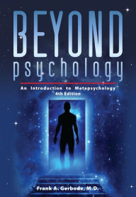 Title: Beyond Psychology: An Introduction to Metapsychology, Author: Frank A. Gerbode