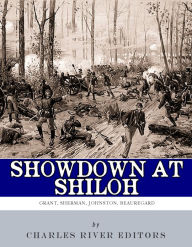 Title: Showdown at Shiloh: The Lives and Careers of Ulysses S. Grant, William Tecumseh Sherman, Albert Sidney Johnston and P.G.T. Beauregard, Author: Charles River Editors