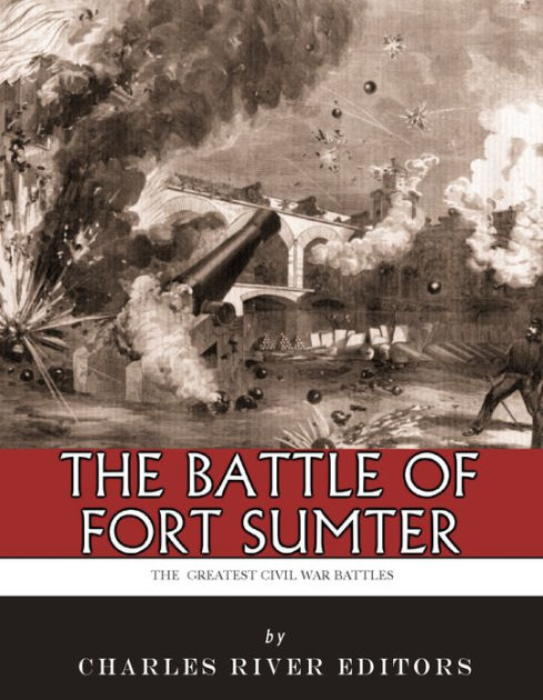 The Greatest Civil War Battles: The Battle of Fort Sumter by Charles ...