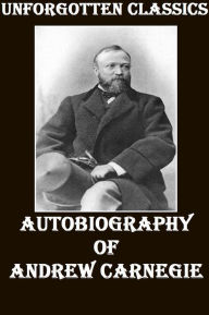 Title: The Autobiography of Andrew Carnegie with Illustrations, Author: Andrew Carnegie