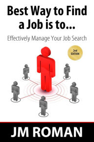 Title: Best Way to Find a Job Is to... Effectively Manage Your Job Search, Author: JM Roman