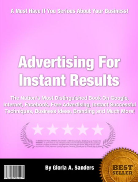 Advertising For Instant Results:The Nations Most Distinguished Book On Google,Internet,Facebook,Free Advertising, Instant Successful Techniques, Business Ideas, Branding and Much More!