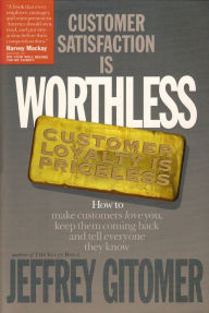 Title: Customer Satisfaction is Worthless, Customer Loyalty is Priceless, Author: Jeffrey Gitomer