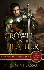 Title: The Crown in the Heather (The Bruce Trilogy, #1), Author: N. Gemini Sasson