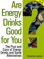 Are Energy Drinks Good for You? (Special Edition) - The Pros and Cons of Energy Drinks and Some Alternatives