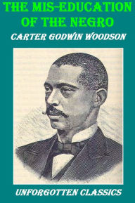 Title: The Mis-Education of the Negro by Carter Godwin Woodson, Author: Carter Godwin Woodson