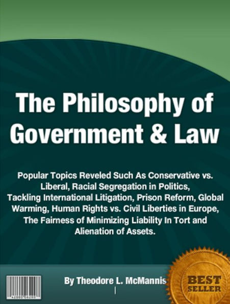 The Philosophy of Government & Law: Popular Topics Reveled Such As Conservative vs. Liberal, Racial Segregation in Politics, Tackling International Litigation, Prison Reform, Global Warming, Human Rights vs. Civil Liberties in Europe, The Fairness of ..